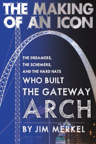 Stock image for The Making of an Icon : The Dreamers, the Schemers, and the Hard Hats Who Built the Gateway Arch for sale by Better World Books: West