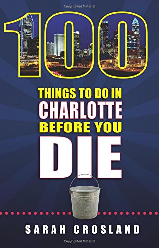 Stock image for 100 Things to Do in Charlotte Before You Die for sale by ThriftBooks-Dallas