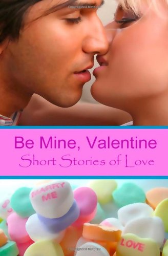 Be Mine, Valentine: Short Stories of Love, 2011 (9781935817451) by Krista Ames