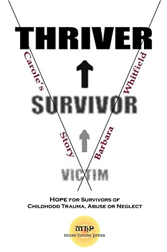 Stock image for Victim To Survivor and Thriver: Carole's Story- Hope for Survivors of Childhood Trauma, Abuse or Neglect for sale by Ocean Books