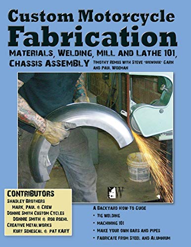 Custom Motorcycle Fabrication: Materials, Welding, Lathe & Mill Work, Chassis Assembly (9781935828792) by Remus, Timothy; Wideman, Paul; Garn, Steve "Brewdude"