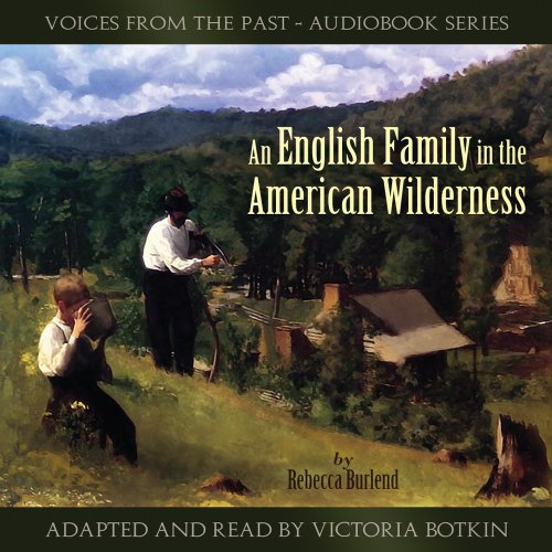 Stock image for An English Family in the American Wilderness (Audio Book) (Voices From the Past) [Audio CD] Rebecca Burlend and Victoria Botkin for sale by SecondSale