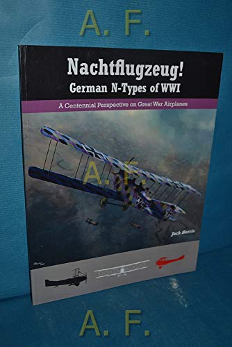 Stock image for Nachtflugzeug! German N-Types of WWI: A Centennial Perspective on Great War Airplanes (Great War Aviation Centennial Series) for sale by GF Books, Inc.
