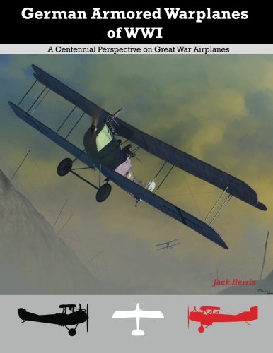 Stock image for German Armored Warplanes of WWI: A Centennial Perspective on Great War Airplanes (Great War Aviation Centennial Series) (Volume 4) for sale by Half Price Books Inc.