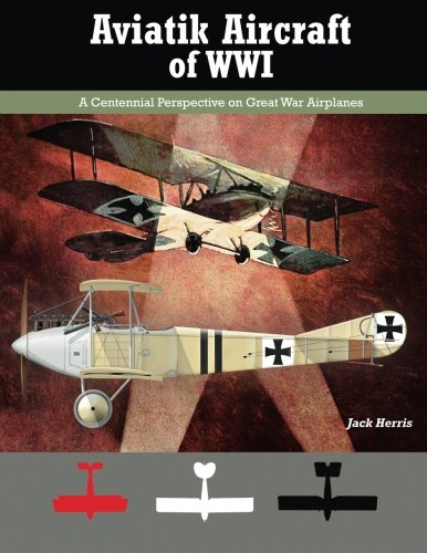 Stock image for Aviatik Aircraft of WWI: A Centennial Perspective on Great War Airplanes for sale by The Book Bin