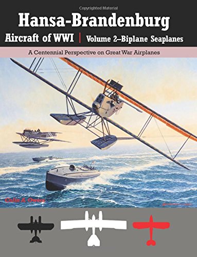 Imagen de archivo de Hansa-Brandenburg Aircraft of WWI|Volume 2?Biplane Seaplanes: A Centennial Perspective on Great War Airplanes (Great War Aviation Centennial Series) (Volume 18) a la venta por Riverby Books (DC Inventory)