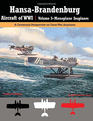 Stock image for Hansa-Brandenburg Aircraft of WWI | Volume 3?Monoplane Seaplanes: A Centennial Perspective on Great War Airplanes (Great War Aviation Centennial Series) for sale by Riverby Books (DC Inventory)