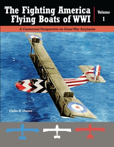 Imagen de archivo de The Fighting America Flying Boats of WWI, Vol. 1: A Centennial Perspective on Great War Airplanes (Great War Aviation Centennial Series) a la venta por Riverby Books (DC Inventory)