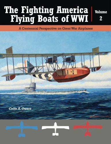 Stock image for Great War Aviation, Vol. 23: The Fighting America Flying Boats of WWI, Vol. 2 - A Centennial Perspective on Great War Airplanes (Great War Aviation Centennial Series) for sale by Riverby Books (DC Inventory)