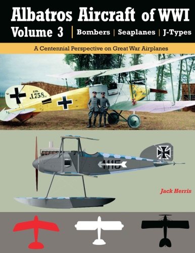 Stock image for Albatros Aircraft of WWI | Volume 3 ? Bombers, Seaplanes, J-Types: A Centennial Perspective on Great War Airplanes (Great War Aviation Centennial Series) (Volume 26) for sale by Riverby Books (DC Inventory)