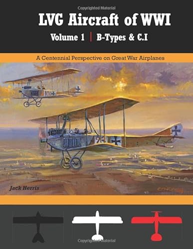 9781935881728: LVG Aircraft of WWI Volume 1: B-Types & C.I: A Centennial Perspective on Great War Airplanes (Great War Aviation Centennial Series)