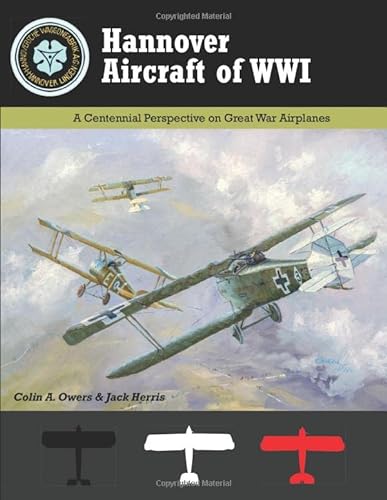 Imagen de archivo de Hannover Aircraft of WWI: A Centennial Perspective on Great War Airplanes (Great War Aviation Centennial Series) a la venta por Riverby Books (DC Inventory)