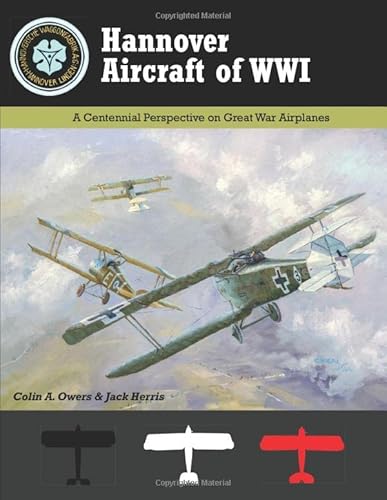 Stock image for Hannover Aircraft of WWI: A Centennial Perspective on Great War Airplanes (Great War Aviation Centennial Series) for sale by Riverby Books (DC Inventory)