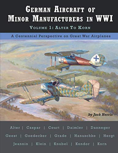 Imagen de archivo de German Aircraft of Minor Manufacturers in WWI: Volume 1 | Alter to Korn (Great War Aviation Centennial Series) a la venta por Riverby Books (DC Inventory)