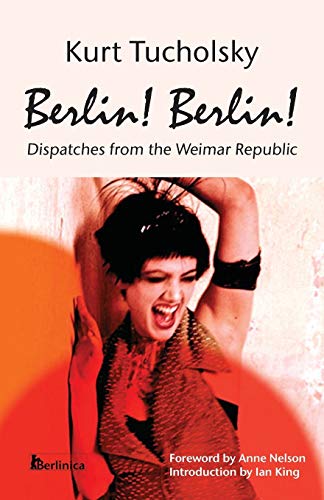 9781935902201: Berlin! Berlin! Dispatches From The Weimar Republic, Berlin Stories from the Golden Twenties. (Kurt Tucholsky in Translation)
