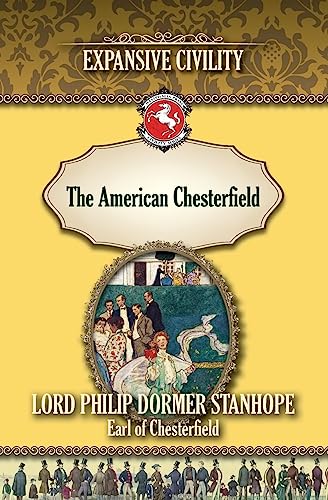 Imagen de archivo de The American Chesterfield: Expansive Civility (Westphalia Press Civility Series) a la venta por Half Price Books Inc.