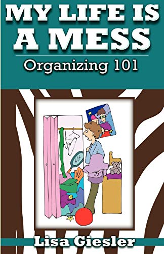 Beispielbild fr My Life Is a Mess: Organizing 101 zum Verkauf von SecondSale