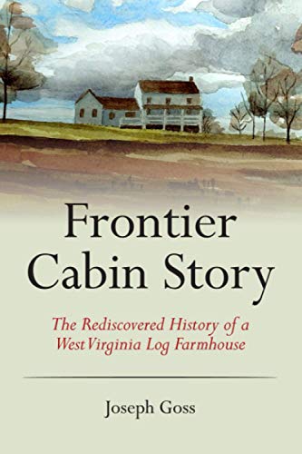 Beispielbild fr Frontier Cabin Story: The Rediscovered History of a West Virginia Log Farmhouse zum Verkauf von St Vincent de Paul of Lane County