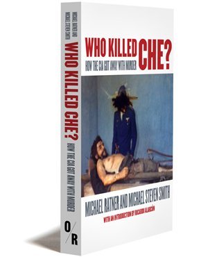 Who Killed Che?: How the CIA Got Away with Murder (9781935928492) by Michael Ratner; Michael Steven Smith