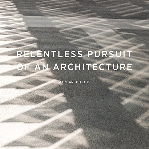 Stock image for Relentless Pursuit of an Architecture : MKPL Architects for sale by Better World Books