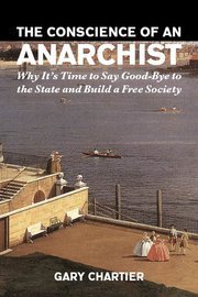 Stock image for The Conscience of an Anarchist: Why It's Time to Say Good-Bye to the State and Build a Free Society for sale by HPB-Red