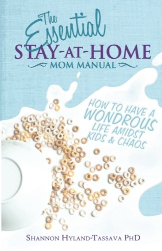 Stock image for The Essential Stay-at-Home Mom Manual: How to Have a Wondrous Life Amidst Kids and Chaos for sale by SecondSale