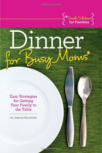 Stock image for Dinner for Busy Moms: Easy Strategies for Getting Your Family to the Table (Simple Solutions for Families) for sale by BookHolders