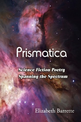 Prismatica: Science Fiction Poetry Spanning the Spectrum (9781936021314) by Barrette, Elizabeth