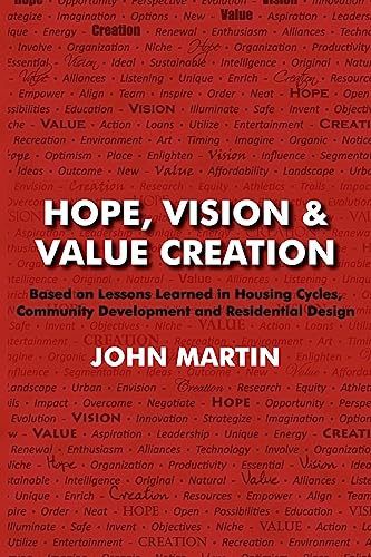 Hope, Vision & Value Creation, Based on Lessons Learned in Housing Cycles, Community Development and Residential Design (9781936051564) by Martin, John