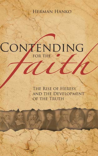 Contending for the Faith: The Rise of Heresy and the Development of the Truth (9781936054015) by Hanko, Herman