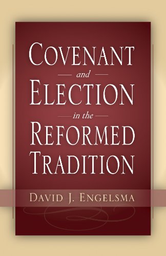 Covenant and Election in the Reformed Tradition (9781936054022) by David J. Engelsma