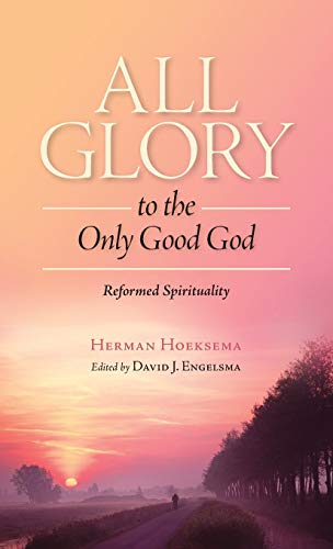 9781936054282: All Glory to the Only Good God (3) (Reformed Spirituality)