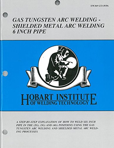 Stock image for Gas Tungsten Arc Welding - Shielded Metal Arc Welding 6 Inch Pipe (Hobart Institute of Welding Technology) (Gas Tungsten Arc Welding - Shielded Metal Arc Welding 6 Inch Pipe, EW369 GTAWP6) for sale by Textbooks_Source
