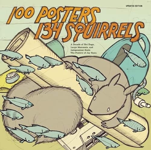 Imagen de archivo de 100 Posters / 134 Squirrels: A Decade of Hot Dogs, Large Mammals, and Independent Rock: The Handcrafted Art of Jay Ryan a la venta por Open Books