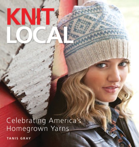 Stock image for Knit Local : Celebrating America's Homegrown Yarns for sale by Gil's Book Loft