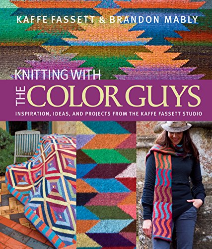 Knitting with The Color Guys: Inspiration, Ideas, and Projects from the Kaffe Fassett Studio (9781936096374) by Fassett, Kaffe; Mably, Brandon