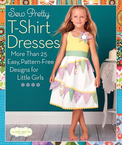 Stock image for Sew Pretty T-Shirt Dresses: More Than 25 Easy, Pattern-Free Designs for Little Girls (Sweet Seams) for sale by Dream Books Co.