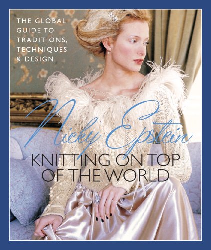Imagen de archivo de Nicky Epstein's Knitting on Top of the World : The Global Guide to Traditions, Techniques and Design a la venta por Better World Books