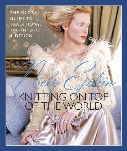 Stock image for Nicky Epstein's Knitting on Top of the World : The Global Guide to Traditions, Techniques and Design for sale by Better World Books