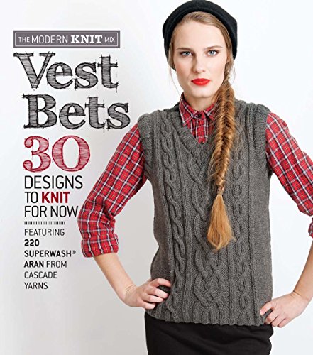 Stock image for Vest Bets: 30 Designs to Knit for Now Featuring 220 Superwash® Aran from Cascade Yarns (The Modern Knit Mix) for sale by GoldBooks