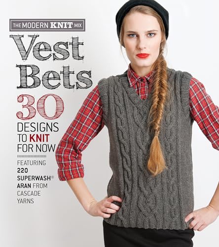 

Vest Bets: 30 Designs to Knit for Now Featuring 220 SuperwashÂ® Aran from Cascade Yarns (The Modern Knit Mix) [Soft Cover ]