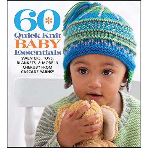 Stock image for 60 Quick Knit Baby Essentials: Sweaters, Toys, Blankets, More in Cherub  from Cascade Yarns® (60 Quick Knits Collection) for sale by Big Bill's Books