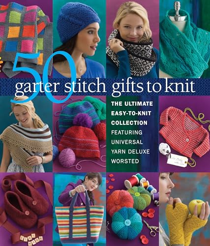 Stock image for 50 Garter Stitch Gifts to Knit: The Ultimate Easy-to-Knit Collection Featuring Universal Yarn Deluxe Worsted for sale by Reliant Bookstore