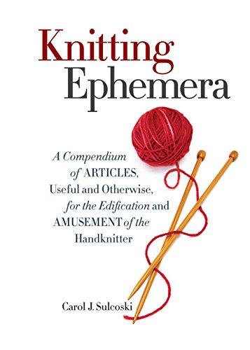 Stock image for Knitting Ephemera: A Compendium of Articles, Useful and Otherwise, for the Edification and Amusement of the Handknitter for sale by SecondSale