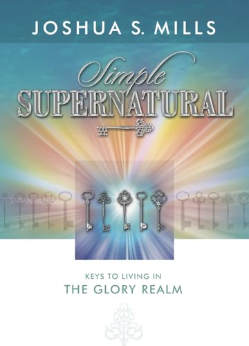 Stock image for Simple Supernatural - Keys to Living in the Glory Realm for sale by SecondSale