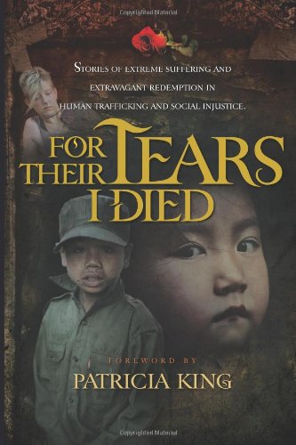 9781936101344: For Their Tears I Died - Stories of Extreme Suffering and Extravagant Redemption in Human Trafficking and Social Injustice