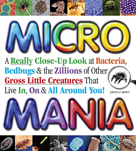 Beispielbild fr Micro Mania : A Really Close-Up Look at Bacteria, Bedbugs, and the Zillions of Other Gross Little Creatures That Live In, On, and All Around You! zum Verkauf von Better World Books