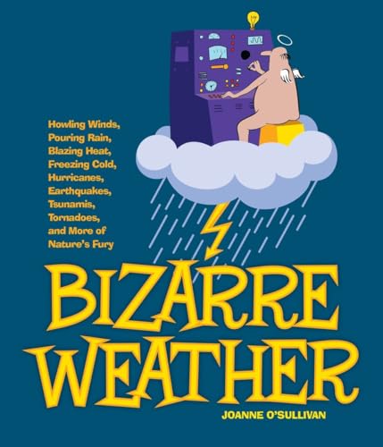 Imagen de archivo de Bizarre Weather: Howling Winds, Pouring Rain, Blazing Heat, Freezing Cold, Hurricanes, Earthquakes, Tsunamis, Tornadoes, and More of Nature's Fury a la venta por Wonder Book