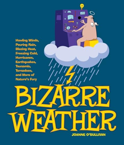 Stock image for Bizarre Weather: Howling Winds, Pouring Rain, Blazing Heat, Freezing Cold, Hurricanes, Earthquakes, Tsunamis, Tornadoes, and More of Nature's Fury for sale by Wonder Book