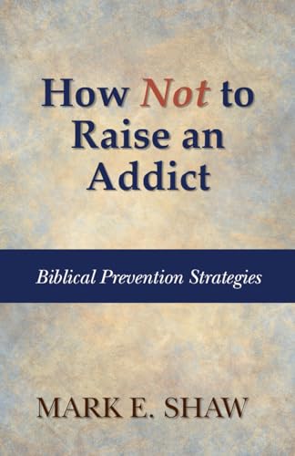 Imagen de archivo de How Not to Raise an Addict: Biblical Prevention Strategies a la venta por PlumCircle